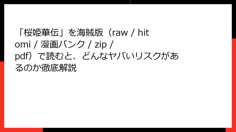 「桜姫華伝」を海賊版(raw / hitomi / 漫画バンク / zip / pdf)で読むと、どんなヤバいリスクがあるのか徹底解説