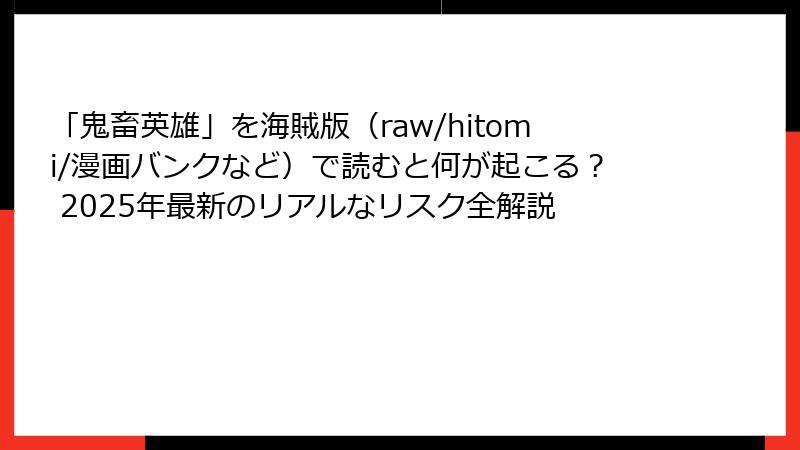 「鬼畜英雄」を海賊版(raw/hitomi/漫画バンクなど)で読むと何が起こる? 2025年最新のリアルなリスク全解説