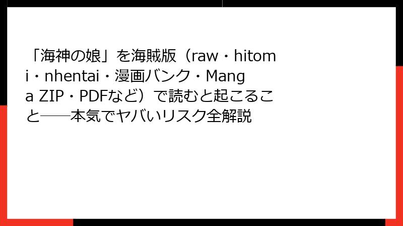 「海神の娘」を海賊版（raw・hitomi・nhentai・漫画バンク・Manga ZIP・PDFなど）で読むと起こること──本気でヤバいリスク全解説