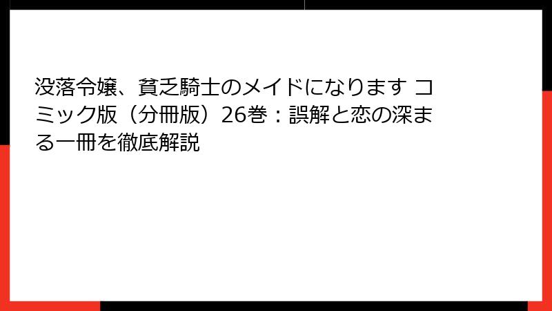 没落令嬢、貧乏騎士のメイドになります コミック版(分冊版)26巻:誤解と恋の深まる一冊を徹底解説