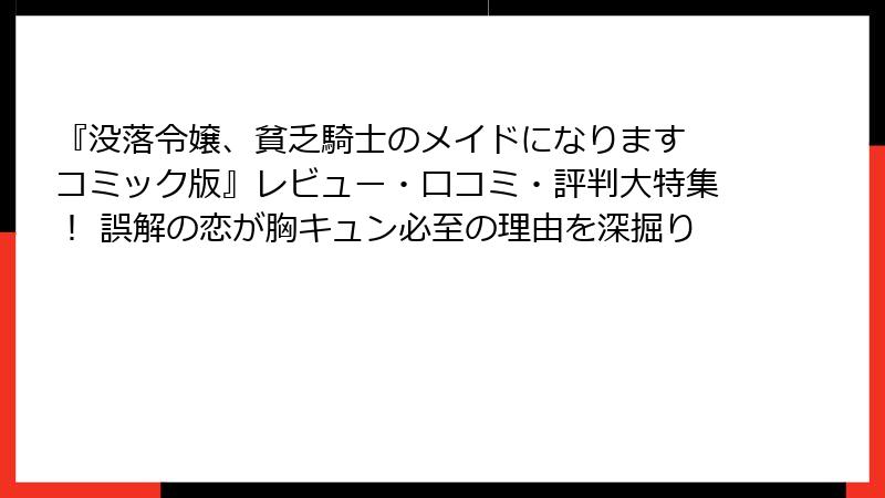 『没落令嬢、貧乏騎士のメイドになります コミック版』レビュー・口コミ・評判大特集! 誤解の恋が胸キュン必至の理由を深掘り