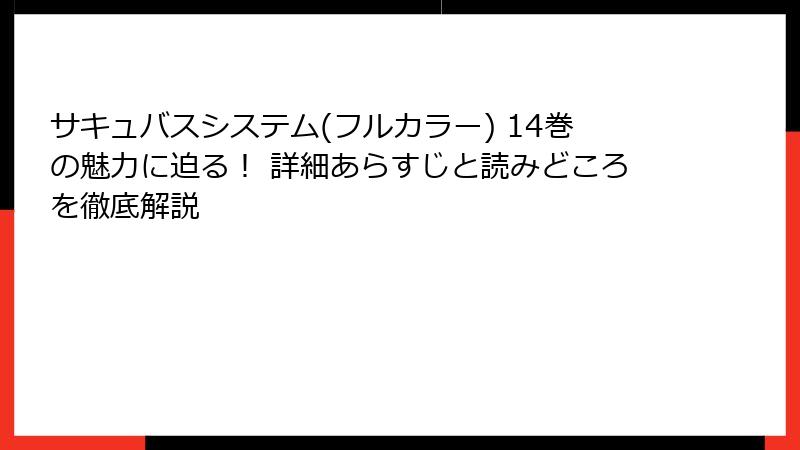 サキュバスシステム(フルカラー) 14巻の魅力に迫る! 詳細あらすじと読みどころを徹底解説