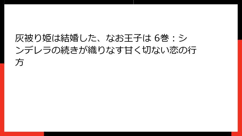 灰被り姫は結婚した、なお王子は 6巻:シンデレラの続きが織りなす甘く切ない恋の行方