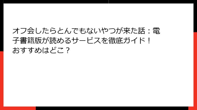 オフ会したらとんでもないやつが来た話：電子書籍版が読めるサービスを徹底ガイド！ おすすめはどこ？
