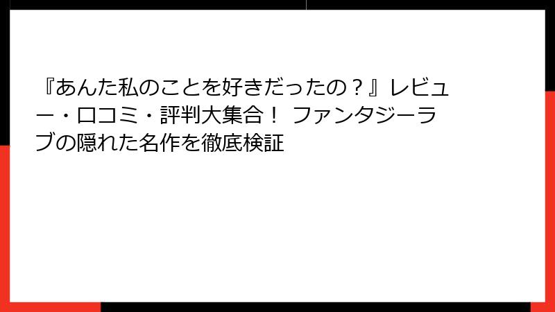 『あんた私のことを好きだったの？』レビュー・口コミ・評判大集合！ ファンタジーラブの隠れた名作を徹底検証