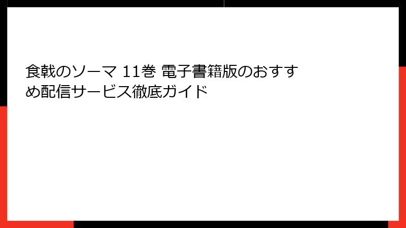 食戟のソーマ 11巻 電子書籍版のおすすめ配信サービス徹底ガイド