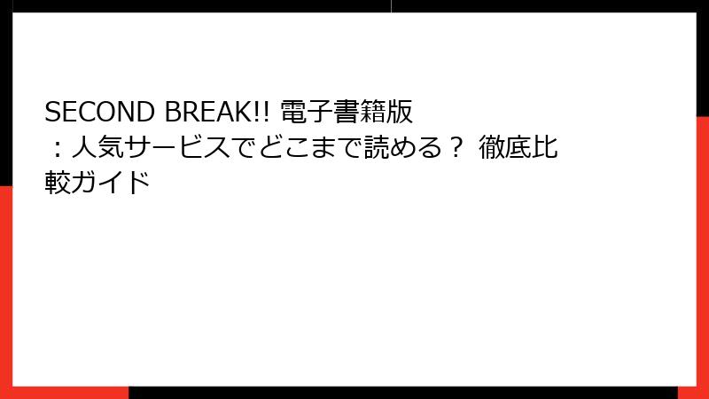 SECOND BREAK!! 電子書籍版:人気サービスでどこまで読める? 徹底比較ガイド