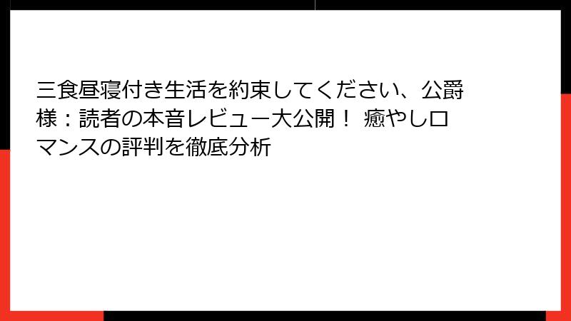 三食昼寝付き生活を約束してください、公爵様:読者の本音レビュー大公開! 癒やしロマンスの評判を徹底分析
