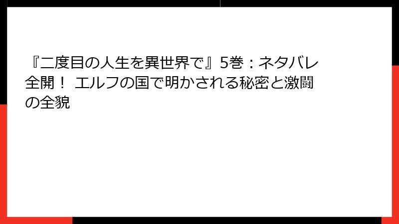 『二度目の人生を異世界で』5巻：ネタバレ全開！ エルフの国で明かされる秘密と激闘の全貌