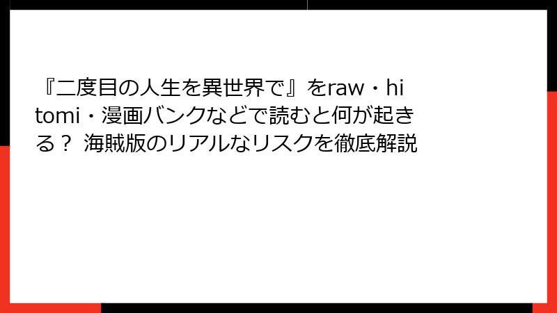 『二度目の人生を異世界で』をraw・hitomi・漫画バンクなどで読むと何が起きる？ 海賊版のリアルなリスクを徹底解説