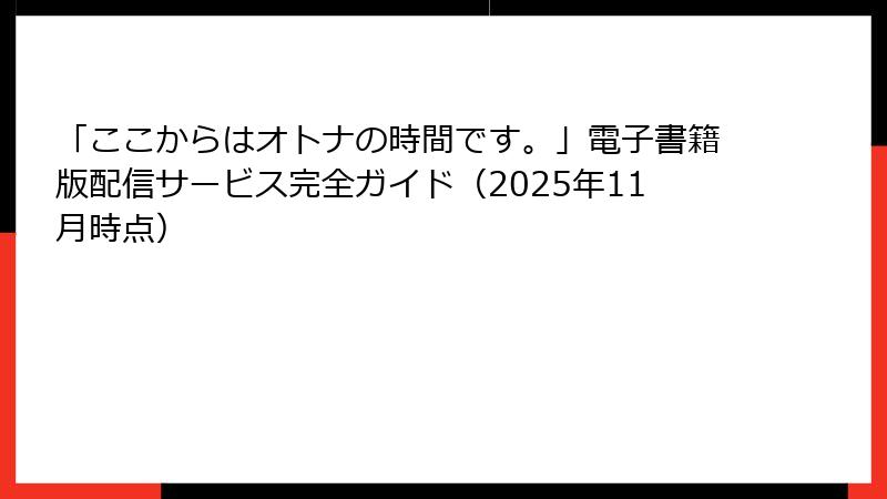 「ここからはオトナの時間です。」電子書籍版配信サービス完全ガイド(2025年11月時点)