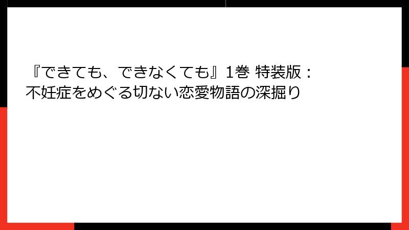 『できても、できなくても』1巻 特装版：不妊症をめぐる切ない恋愛物語の深掘り