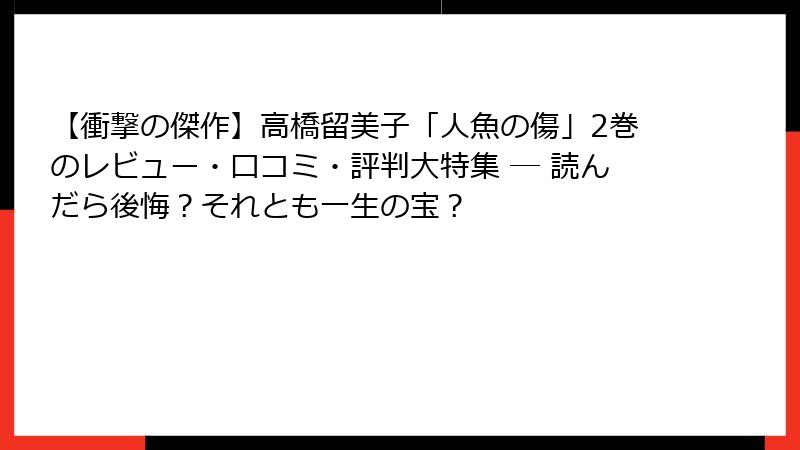 【衝撃の傑作】高橋留美子「人魚の傷」2巻のレビュー・口コミ・評判大特集 ─ 読んだら後悔？それとも一生の宝？