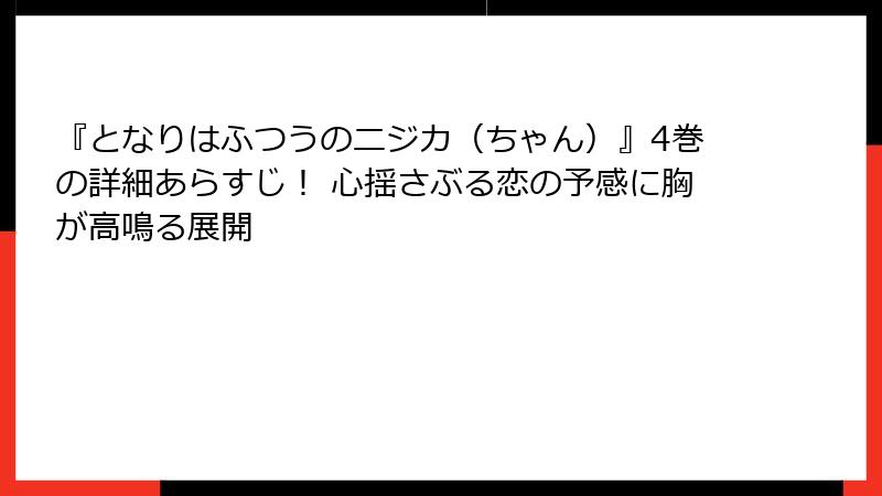 『となりはふつうのニジカ(ちゃん)』4巻の詳細あらすじ! 心揺さぶる恋の予感に胸が高鳴る展開