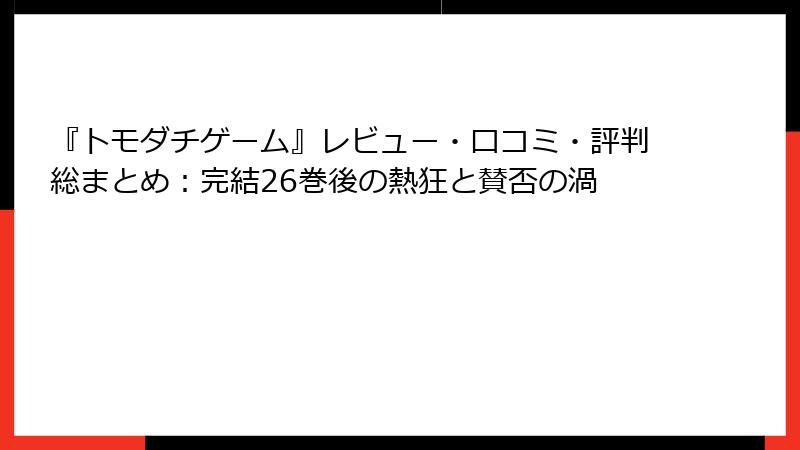 『トモダチゲーム』レビュー・口コミ・評判総まとめ:完結26巻後の熱狂と賛否の渦