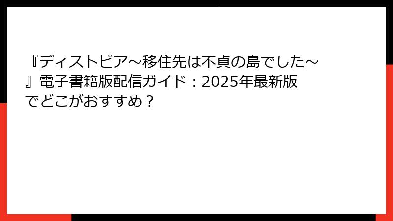 『ディストピア~移住先は不貞の島でした~』電子書籍版配信ガイド:2025年最新版でどこがおすすめ?