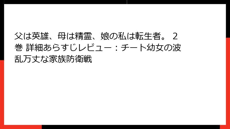 父は英雄、母は精霊、娘の私は転生者。 2巻 詳細あらすじレビュー:チート幼女の波乱万丈な家族防衛戦