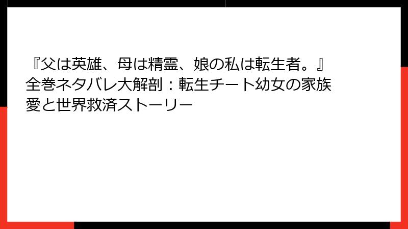 『父は英雄、母は精霊、娘の私は転生者。』全巻ネタバレ大解剖:転生チート幼女の家族愛と世界救済ストーリー