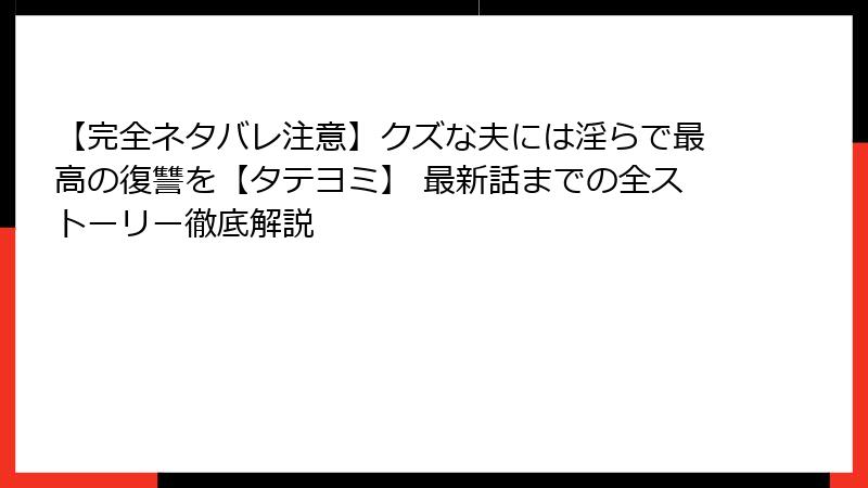 【完全ネタバレ注意】クズな夫には淫らで最高の復讐を【タテヨミ】 最新話までの全ストーリー徹底解説