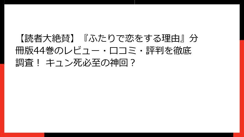 【読者大絶賛】『ふたりで恋をする理由』分冊版44巻のレビュー・口コミ・評判を徹底調査! キュン死必至の神回?