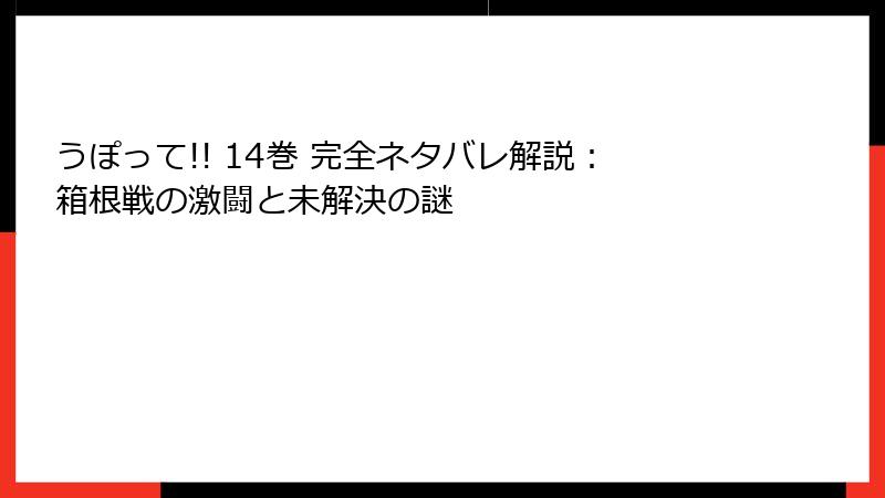 うぽって!! 14巻 完全ネタバレ解説:箱根戦の激闘と未解決の謎
