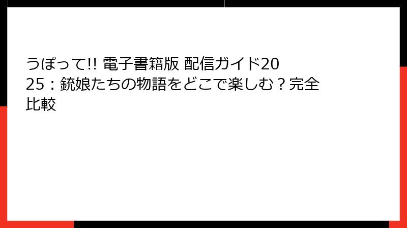うぽって!! 電子書籍版 配信ガイド2025:銃娘たちの物語をどこで楽しむ?完全比較