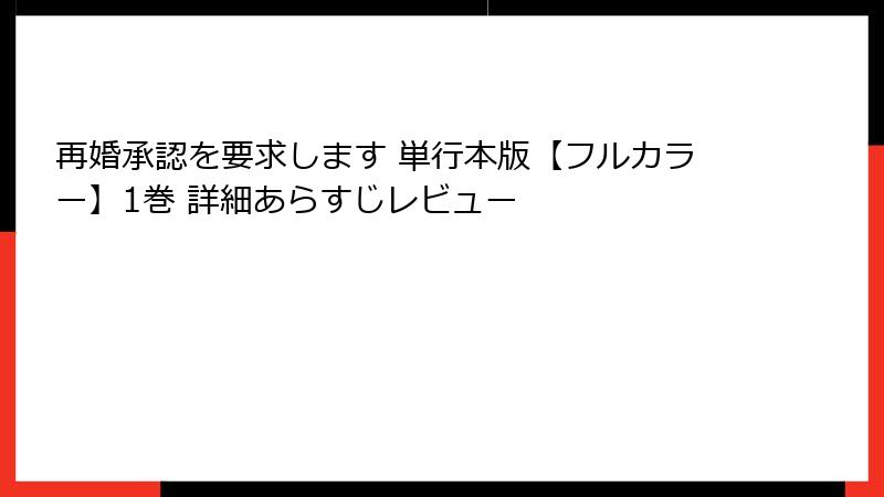 再婚承認を要求します 単行本版【フルカラー】1巻 詳細あらすじレビュー
