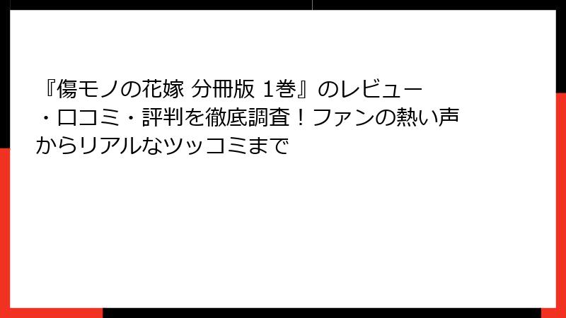 『傷モノの花嫁 分冊版 1巻』のレビュー・口コミ・評判を徹底調査!ファンの熱い声からリアルなツッコミまで