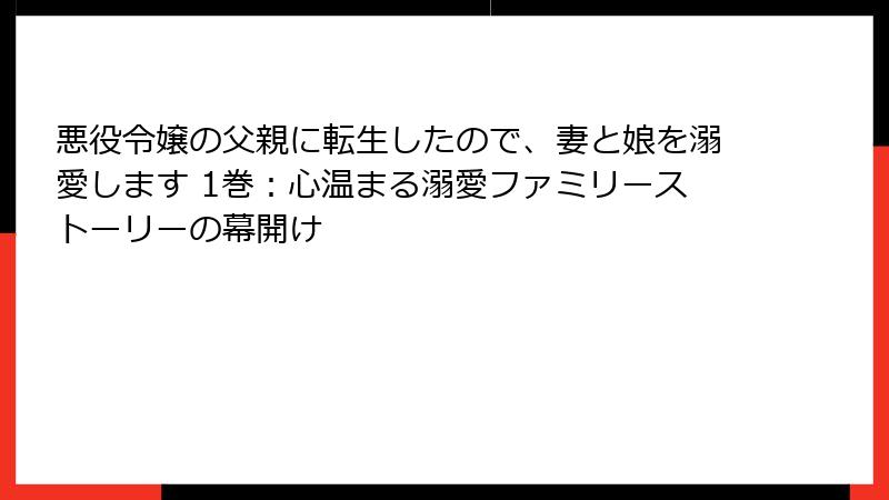 悪役令嬢の父親に転生したので、妻と娘を溺愛します 1巻:心温まる溺愛ファミリーストーリーの幕開け