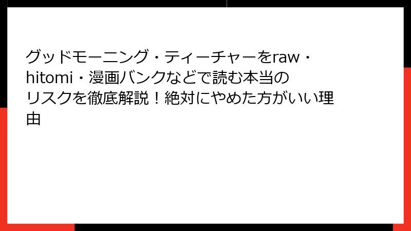 グッドモーニング・ティーチャーをraw・hitomi・漫画バンクなどで読む本当のリスクを徹底解説！絶対にやめた方がいい理由