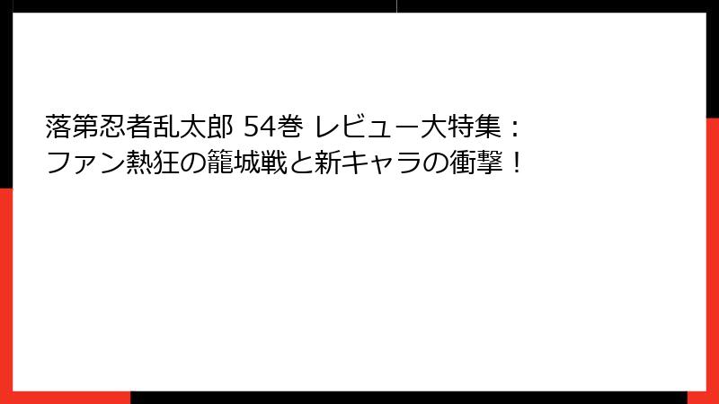 落第忍者乱太郎 54巻 レビュー大特集：ファン熱狂の籠城戦と新キャラの衝撃！