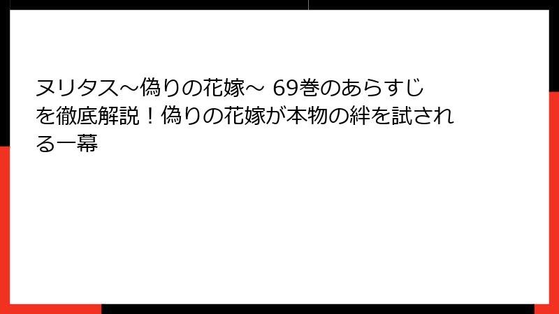 ヌリタス～偽りの花嫁～ 69巻のあらすじを徹底解説！偽りの花嫁が本物の絆を試される一幕