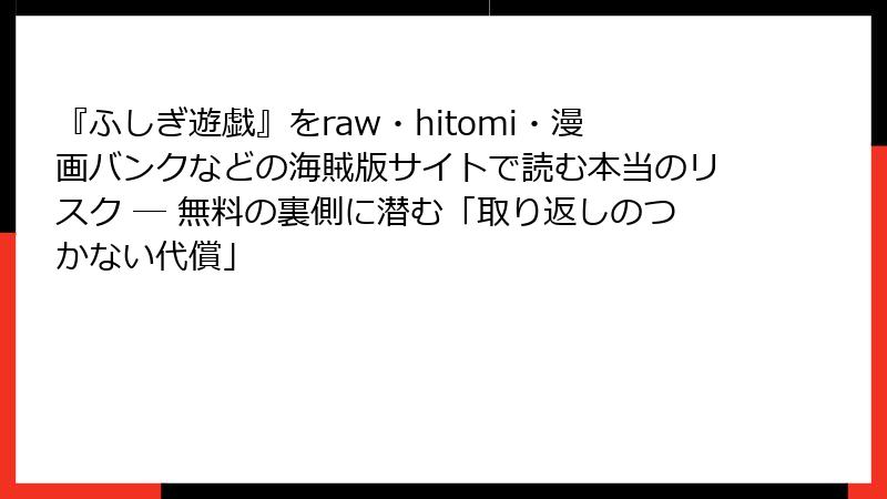 『ふしぎ遊戯』をraw・hitomi・漫画バンクなどの海賊版サイトで読む本当のリスク ─ 無料の裏側に潜む「取り返しのつかない代償」