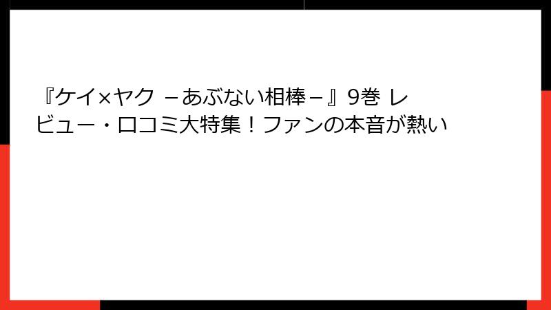 『ケイ×ヤク -あぶない相棒-』9巻 レビュー・口コミ大特集!ファンの本音が熱い