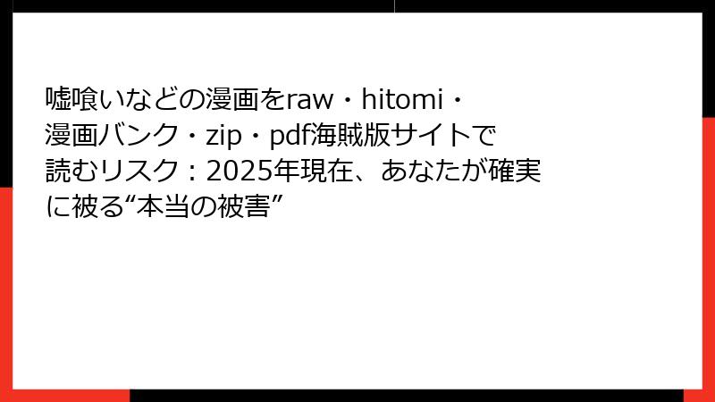 嘘喰いなどの漫画をraw・hitomi・漫画バンク・zip・pdf海賊版サイトで読むリスク：2025年現在、あなたが確実に被る“本当の被害”