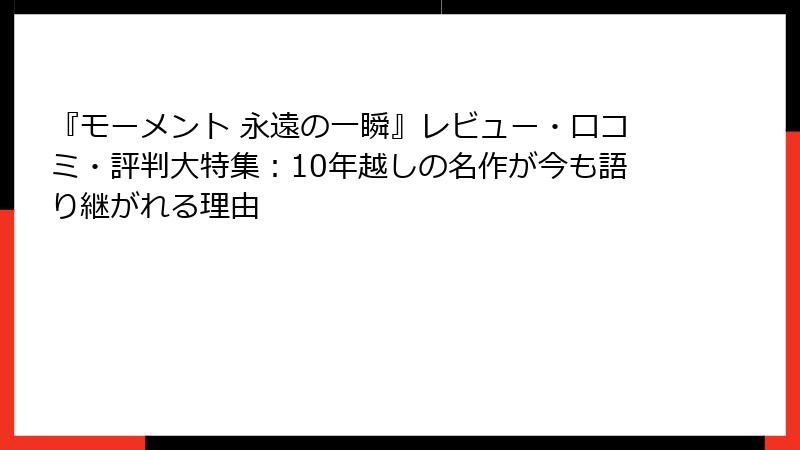 『モーメント 永遠の一瞬』レビュー・口コミ・評判大特集：10年越しの名作が今も語り継がれる理由