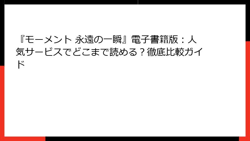 『モーメント 永遠の一瞬』電子書籍版：人気サービスでどこまで読める？徹底比較ガイド