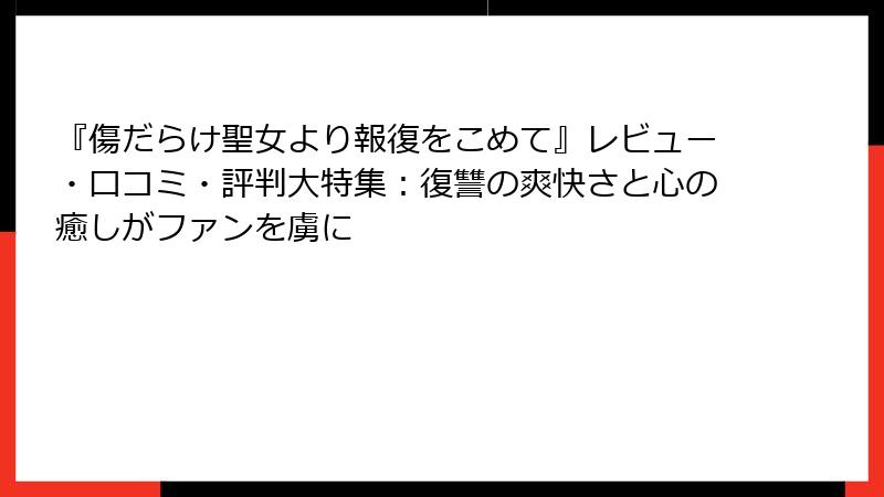 『傷だらけ聖女より報復をこめて』レビュー・口コミ・評判大特集：復讐の爽快さと心の癒しがファンを虜に