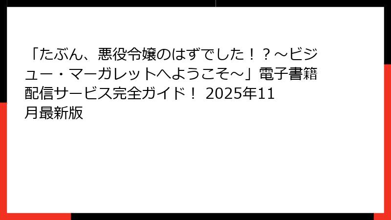 「たぶん、悪役令嬢のはずでした！？～ビジュー・マーガレットへようこそ～」電子書籍配信サービス完全ガイド！ 2025年11月最新版