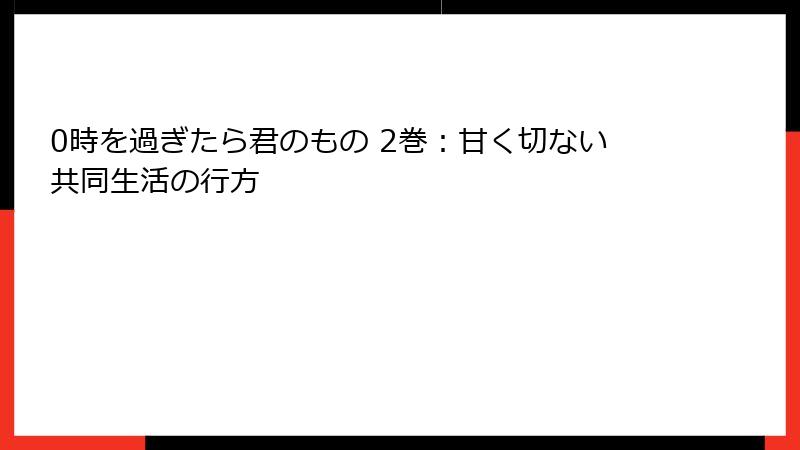 0時を過ぎたら君のもの 2巻：甘く切ない共同生活の行方