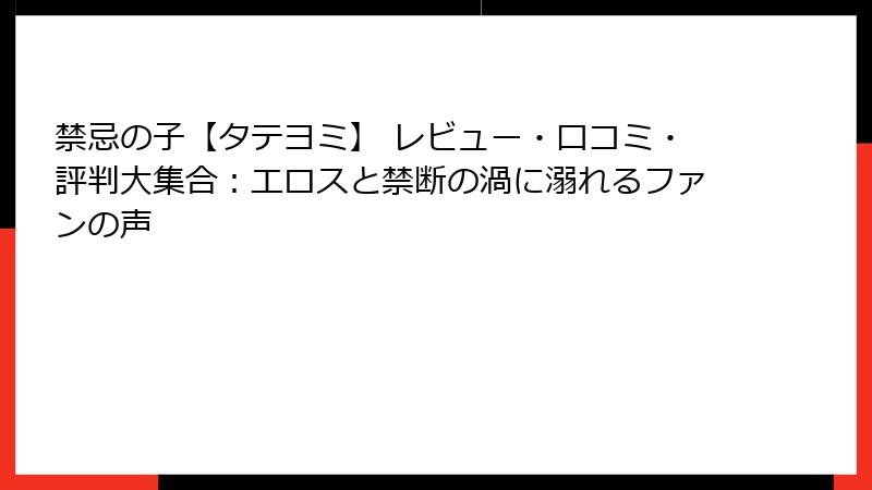 禁忌の子【タテヨミ】 レビュー・口コミ・評判大集合：エロスと禁断の渦に溺れるファンの声