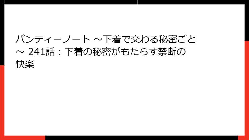 パンティーノート ～下着で交わる秘密ごと～ 241話：下着の秘密がもたらす禁断の快楽
