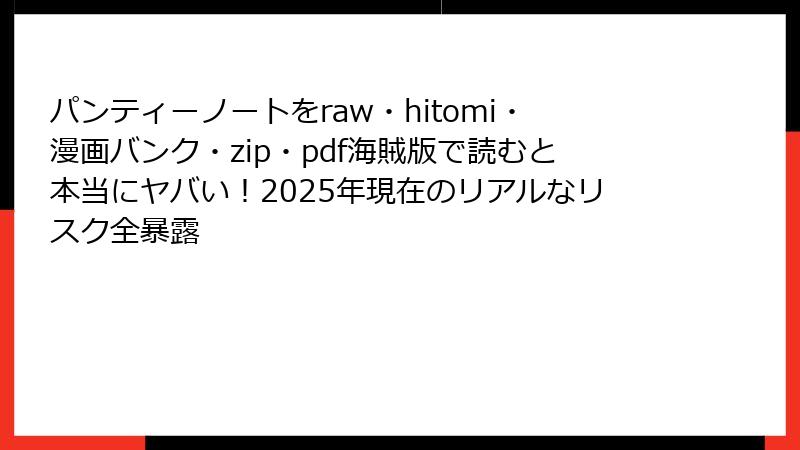 パンティーノートをraw・hitomi・漫画バンク・zip・pdf海賊版で読むと本当にヤバい！2025年現在のリアルなリスク全暴露