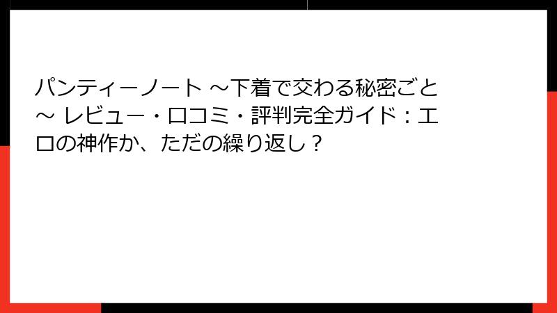 パンティーノート ～下着で交わる秘密ごと～ レビュー・口コミ・評判完全ガイド：エロの神作か、ただの繰り返し？