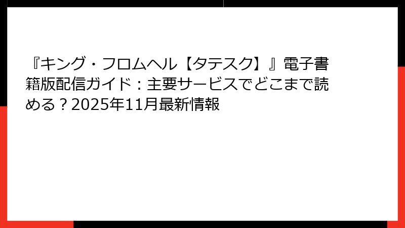 『キング・フロムヘル【タテスク】』電子書籍版配信ガイド：主要サービスでどこまで読める？2025年11月最新情報