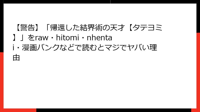 【警告】「帰還した結界術の天才【タテヨミ】」をraw・hitomi・nhentai・漫画バンクなどで読むとマジでヤバい理由