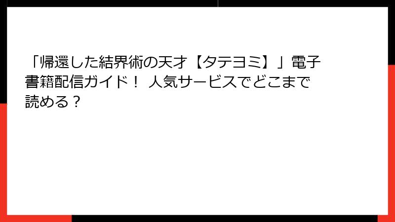 「帰還した結界術の天才【タテヨミ】」電子書籍配信ガイド！ 人気サービスでどこまで読める？