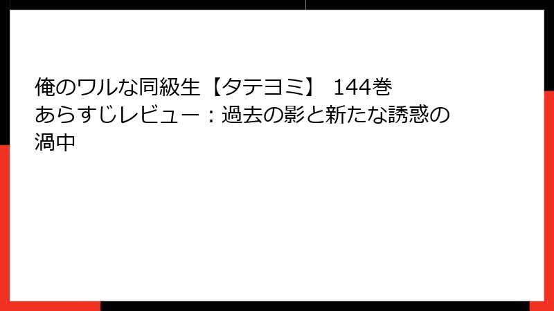 俺のワルな同級生【タテヨミ】 144巻 あらすじレビュー：過去の影と新たな誘惑の渦中