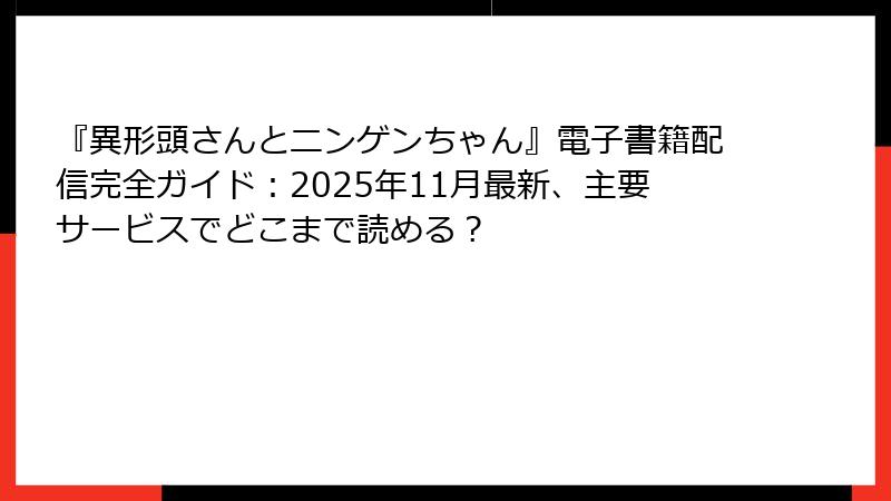 『異形頭さんとニンゲンちゃん』電子書籍配信完全ガイド：2025年11月最新、主要サービスでどこまで読める？