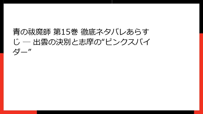 青の祓魔師 第15巻 徹底ネタバレあらすじ ─ 出雲の決別と志摩の“ピンクスパイダー”